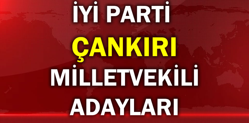 İYİ PARTİ ÇANKIRI MİLLETVEKİLİ ADAY LİSTESİ